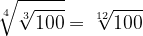 \dpi{120} \sqrt[4]{\sqrt[3]{100}} = \sqrt[12]{100}
